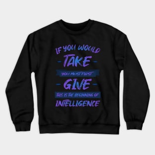 If you would take, you must first give, this is the beginning of intelligence | Lao Tzu quote Hi vis Crewneck Sweatshirt